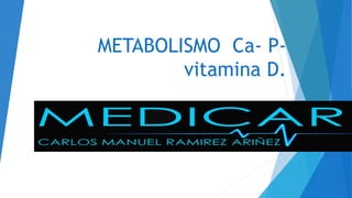 METABOLISMO Ca- P-
vitamina D.
 