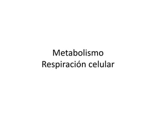 Metabolismo
Respiración celular
 