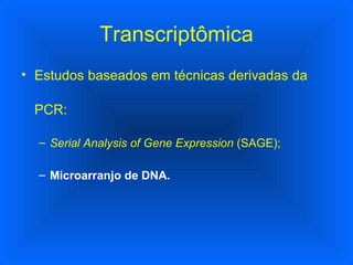 Transcriptômica Estudos baseados em técnicas derivadas da PCR: Serial Analysis of Gene Expression  (SAGE); Microarranjo de DNA. 