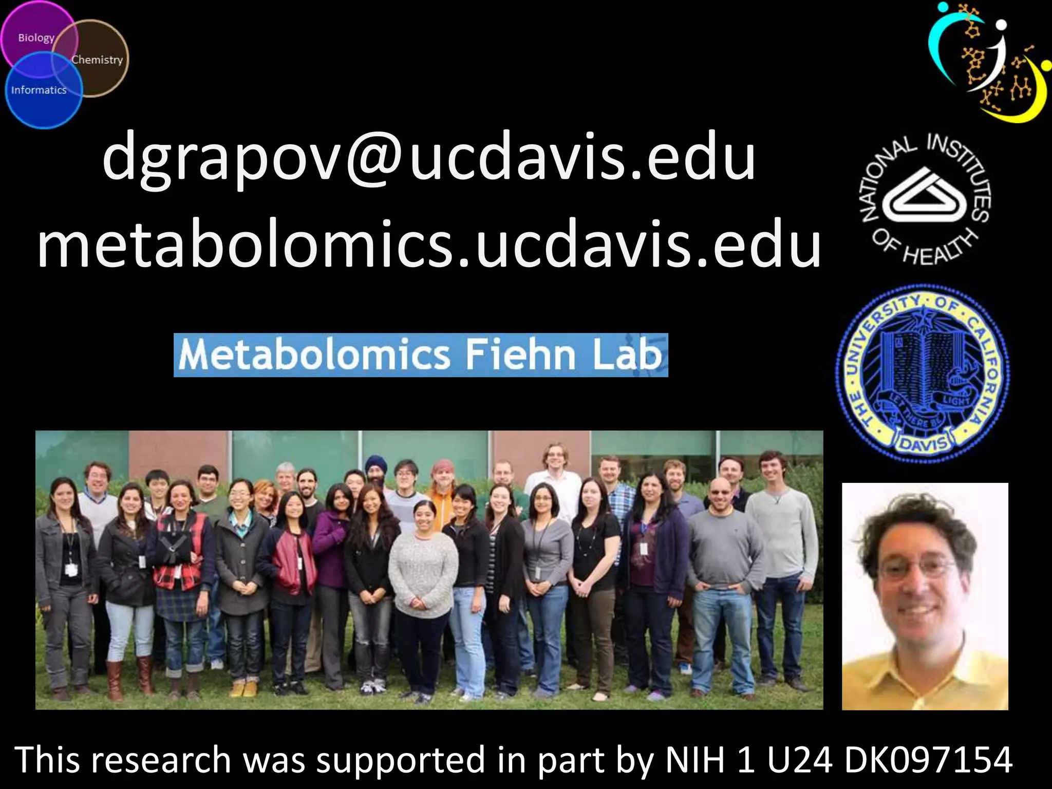 dgrapov@ucdavis.edu
metabolomics.ucdavis.edu
This research was supported in part by NIH 1 U24 DK097154
 