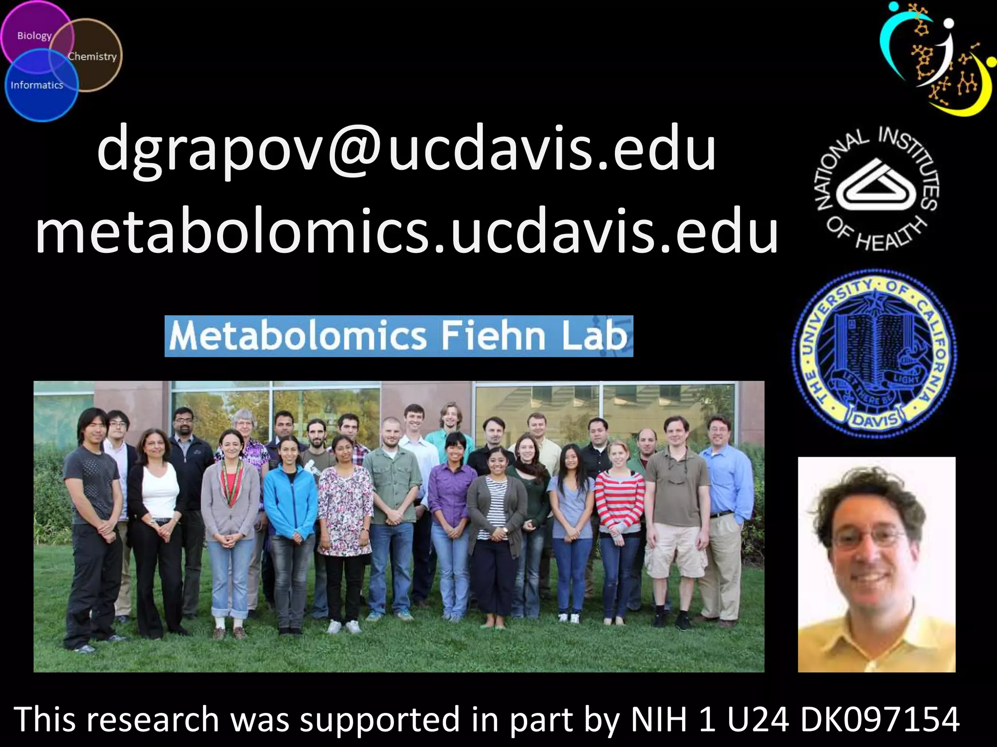 dgrapov@ucdavis.edu
metabolomics.ucdavis.edu

This research was supported in part by NIH 1 U24 DK097154

 