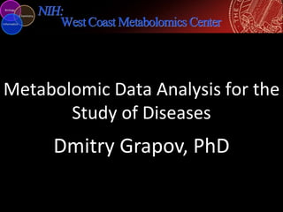 Metabolomic Data Analysis for the
Study of Diseases

Dmitry Grapov, PhD

 