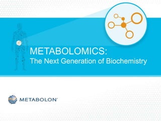 METABOLOMICS:
The Next Generation of Biochemistry
 