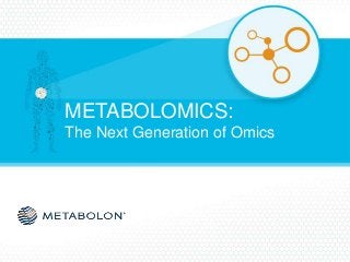 METABOLOMICS:
The Next Generation of Omics
 