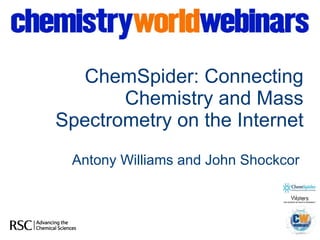 ChemSpider: Connecting Chemistry and Mass Spectrometry on the Internet Antony Williams and John Shockcor   