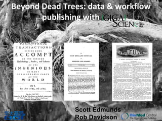 Beyond Dead Trees: data & workflow
publishing with
Scott Edmunds
Rob Davidson
 