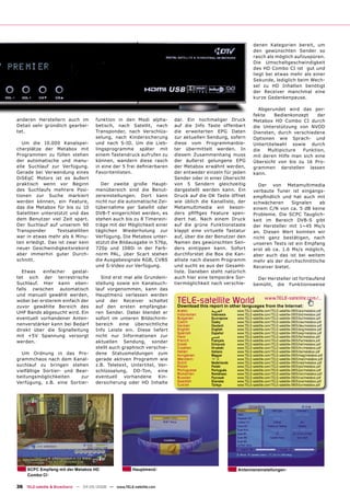 denen Kategorien bereit, um
                                                                                                               den gewünschten Sender so
                                                                                                               rasch als möglich aufzuspüren.
                                                                                                               Die Umschaltgeschwindigkeit
                                                                                                               des HD Combo CI ist gut und
                                                                                                               liegt bei etwas mehr als einer
                                                                                                               Sekunde, lediglich beim Wech-
                                                                                                               sel zu HD Inhalten benötigt
                                                                                                               der Receiver manchmal eine
                                                                                                               kurze Gedankenpause.

                                                                                                                 Abgerundet wird das per-
                                                                                                               fekte    Bedienkonzept    der
anderen Herstellern auch im           funktion in den Modi alpha-       dar. Ein nochmaliger Druck             Metabox HD Combo CI durch
Detail sehr gründlich gearbei-        betisch, nach Satellit, nach      auf die Info Taste offenbart           die Unterstützung von NVOD
tet.                                  Transponder, nach Verschlüs-      die erweiterten EPG Daten              Diensten, durch verschiedene
                                      selung, nach Kindersicherung      zur aktuellen Sendung, sofern          Optionen wie Sprach- und
   Um die 10.000 Kanalspei-           und nach S-ID. Um die Lieb-       diese vom Programmanbie-               Untertitelwahl sowie durch
cherplätze der Metabox mit            lingsprogramme später mit         ter übermittelt werden. In             die   Multipicture  Funktion,
Programmen zu füllen stehen           einem Tastendruck aufrufen zu     diesem Zusammenhang muss               mit deren Hilfe man sich eine
der automatische und manu-            können, wandern diese rasch       der äußerst gelungene EPG              Übersicht von bis zu 16 Pro-
elle Suchlauf zur Verfügung.          in eine der 5 frei deﬁnierbaren   der Metabox erwähnt werden,            grammen darstellen lassen
Gerade bei Verwendung eines           Favoritenlisten.                  der entweder einzeln für jeden         kann.
DiSEqC Motors ist es äußert                                             Sender oder in einer Übersicht
praktisch wenn vor Beginn               Der zweite große Haupt-         von 5 Sendern gleichzeitig               Der von Metamultimedia
des Suchlaufs mehrere Posi-           menübereich sind die Benut-       dargestellt werden kann. Ein           verbaute Tuner ist eingangs-
tionen zur Suche markiert             zereinstellungen. Dort kann       Druck auf die OK Taste öffnet          empﬁndlich und hat auch mit
werden können, ein Feature,           nicht nur die automatische Zei-   wie üblich die Kanalliste, der         schwächeren      Signalen   ab
das die Metabox für bis zu 10         tübernahme per Satellit oder      Metamultimedia ein beson-              einem C/N von ca. 5 dB keine
Satelliten unterstützt und das        DVB-T eingerichtet werden, es     ders pﬁfﬁges Feature spen-             Probleme. Die SCPC Tauglich-
dem Benutzer viel Zeit spart.         stehen auch bis zu 8 Timerein-    diert hat. Nach einem Druck            keit im Bereich DVB-S gibt
Der Suchlauf auf unserem 90           träge mit der Möglichkeit einer   auf die grüne Funktionstaste           der Hersteller mit 1~45 Ms/s
Transponder      Testsatelliten       täglichen Wiederholung zur        klappt eine virtuelle Tastatur         an. Diesen Wert konnten wir
war in etwas mehr als 6 Minu-         Verfügung. Die Metabox unter-     auf, über die der Benutzer den         nicht ganz bestätigen, nach
ten erledigt. Das ist zwar kein       stützt die Bildausgabe in 576p,   Namen des gewünschten Sen-             unseren Tests ist ein Empfang
neuer Geschwindigkeitsrekord          720p und 1080i in der Farb-       ders eintippen kann. Sofort            erst ab ca. 1.6 Ms/s möglich,
aber immerhin guter Durch-            norm PAL, über Scart stehen       durchforstet die Box die Kan-          aber auch das ist bei weitem
schnitt.                              die Ausgabesignale RGB, CVBS      alliste nach diesem Programm           mehr als der durchschnittliche
                                      und S-Video zur Verfügung.        und sucht es aus der Gesamt-           Receiver bietet.
  Etwas    einfacher   gestal-                                          liste. Daneben steht natürlich
tet sich der terrestrische              Sind erst mal alle Grundein-    auch hier eine temporäre Sor-            Der Hersteller ist fortlaufend
Suchlauf. Hier kann eben-             stellung sowie ein Kanalsuch-     tiermöglichkeit nach verschie-         bemüht, die Funktionsweise
falls zwischen automatisch            lauf vorgenommen, kann das
und manuell gewählt werden,           Hauptmenü verlassen werden
wobei bei ersterem einfach der        und der Receiver schaltet          TELE-satellite World                          www.TELE-satellite.com/...
                                                                         Download this report in other languages from the Internet:
zuvor gewählte Bereich des            auf den ersten empfangba-
UHF Bands abgesucht wird. Ein         ren Sender. Dabei blendet er       Arabic         ‫ﺍﻟﻌﺮﺑﻴﺔ‬      www.TELE-satellite.com/TELE-satellite-0805/ara/metabox.pdf
                                                                         Indonesian     Indonesia    www.TELE-satellite.com/TELE-satellite-0805/bid/metabox.pdf
eventuell vorhandener Anten-          sofort im unteren Bildschirm-      Bulgarian      Български    www.TELE-satellite.com/TELE-satellite-0805/bul/metabox.pdf
                                                                         Czech          Česky        www.TELE-satellite.com/TELE-satellite-0805/ces/metabox.pdf
nenverstärker kann bei Bedarf         bereich eine übersichtliche        German         Deutsch      www.TELE-satellite.com/TELE-satellite-0805/deu/metabox.pdf
direkt über die Signalleitung         Info Leiste ein. Diese liefert     English        English      www.TELE-satellite.com/TELE-satellite-0805/eng/metabox.pdf
                                                                         Spanish        Español      www.TELE-satellite.com/TELE-satellite-0805/esp/metabox.pdf
mit +5V Spannung versorgt             nicht nur Informationen zur        Farsi          ‫ﻓﺎﺭﺳﻲ‬        www.TELE-satellite.com/TELE-satellite-0805/far/metabox.pdf
werden.                               aktuellen Sendung, sonder          French         Français     www.TELE-satellite.com/TELE-satellite-0805/fra/metabox.pdf
                                                                         Greek          Ελληνικά     www.TELE-satellite.com/TELE-satellite-0805/hel/metabox.pdf
                                      stellt auch graphisch verschie-    Croatian       Hrvatski     www.TELE-satellite.com/TELE-satellite-0805/hrv/metabox.pdf
                                                                         Italian        Italiano     www.TELE-satellite.com/TELE-satellite-0805/ita/metabox.pdf
  Um Ordnung in das Pro-              dene Statusmeldungen zum           Hungarian      Magyar       www.TELE-satellite.com/TELE-satellite-0805/mag/metabox.pdf
grammchaos nach dem Kanal-            gerade aktiven Programm wie        Mandarin       中文           www.TELE-satellite.com/TELE-satellite-0805/man/metabox.pdf
                                                                         Dutch          Nederlands   www.TELE-satellite.com/TELE-satellite-0805/ned/metabox.pdf
suchlauf zu bringen stehen            z.B. Teletext, Untertitel, Ver-    Polish         Polski       www.TELE-satellite.com/TELE-satellite-0805/pol/metabox.pdf
vielfältige Sortier- und Bear-        schlüsselung, DD-Ton, eine         Portuguese     Português    www.TELE-satellite.com/TELE-satellite-0805/por/metabox.pdf
                                                                         Romanian       Românesc     www.TELE-satellite.com/TELE-satellite-0805/rom/metabox.pdf
beitungsmöglichkeiten      zur        eventuell    vorhandene    Kin-    Russian        Русский      www.TELE-satellite.com/TELE-satellite-0805/rus/metabox.pdf
Verfügung, z.B. eine Sortier-         dersicherung oder HD Inhalte       Swedish        Svenska      www.TELE-satellite.com/TELE-satellite-0805/sve/metabox.pdf
                                                                         Turkish        Türkçe       www.TELE-satellite.com/TELE-satellite-0805/tur/metabox.pdf




     SCPC Empfang mit der Metabox HD                   Hauptmenü                                     Antenneneinstellungen
     Combo CI

36 TELE-satellite & Broadband — 04-05/2008 — www.TELE-satellite.com
 