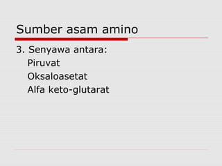 Sumber asam amino
3. Senyawa antara:
Piruvat
Oksaloasetat
Alfa keto-glutarat
 