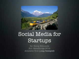 Social Media for
   Startups
       By: Kemp Edmonds
     For: MetaBridge 2012
  Available Now: j.mp/kempmb
 