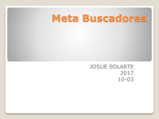 Meta Buscadores
JOSUE SOLARTE
2017
10-03
 