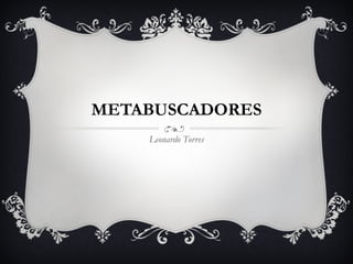 METABUSCADORES Leonardo Torres 