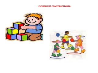 EJEMPLO DE CONSTRUCTIVISTA
 