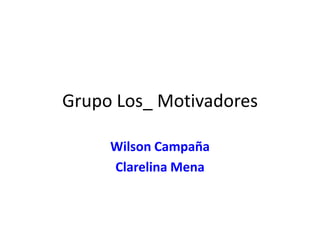 Grupo Los_ Motivadores

     Wilson Campaña
     Clarelina Mena
 
