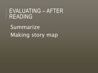 EVALUATING – AFTER
READING
Summarize
Making story map
 