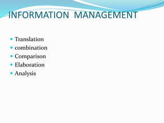 INFORMATION MANAGEMENT
 Translation
 combination
 Comparison
 Elaboration
 Analysis
 