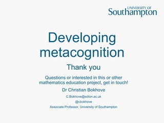 Developing
metacognition
Thank you
Questions or interested in this or other
mathematics education project, get in touch!
D...