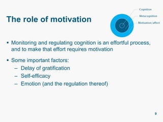 The role of motivation
 Monitoring and regulating cognition is an effortful process,
and to make that effort requires mot...