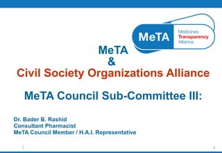 Dr. Bader B. Rashid Consultant Pharmacist MeTA Council Member / H.A.I. Representative MeTA &  Civil Society Organizations Alliance   MeTA Council Sub-Committee III: 