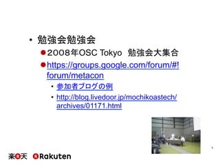 •  勉強会勉強会
l ２００８年OSC Tokyo　勉強会大集合
l https://groups.google.com/forum/#!
forum/metacon
•  参加者ブログの例
•  http://blog.livedoor...