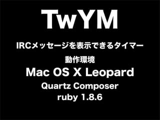 TwYM
IRCå`ʾǤ륿ީ`
       
 Mac OS X Leopard
   Quartz Composer
      ruby 1.8.6
 