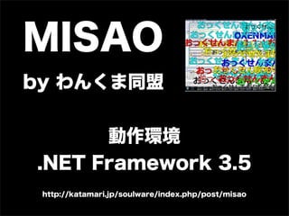 ?MISAO
?by 󤯤ͬ


          
    .NET Framework 3.5
    http://katamari.jp/soulware/index.php/post/misao
 