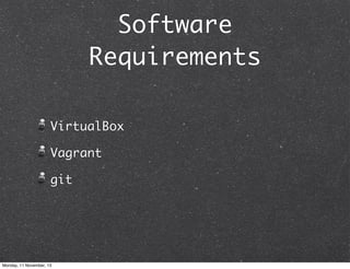 Software
Requirements
VirtualBox
Vagrant
git

Monday, 11 November, 13

 