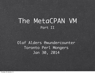 The MetaCPAN VM
Part II

Olaf Alders @wundercounter
Toronto Perl Mongers
Jan 30, 2014

Thursday, 30 January, 14

 
