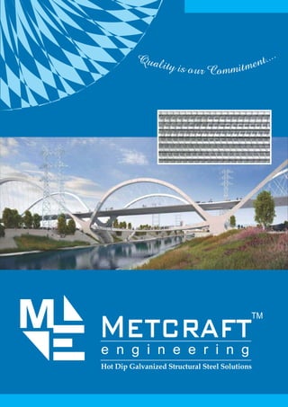 METCRAFT
TM
M
e n g i n e e r i n g
Hot Dip Galvanized Structural Steel Solutions
 