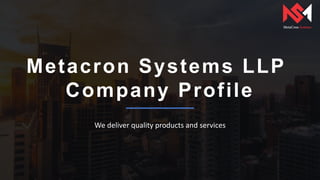 Metacron Systems LLP
Company Profile
We deliver quality products and services
 
