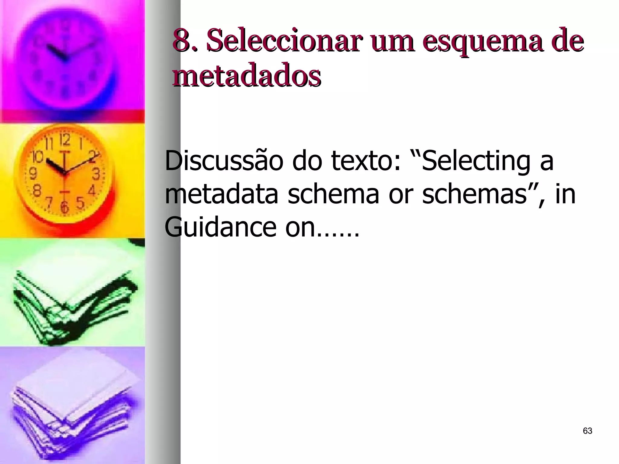 8. Seleccionar um esquema de metadados Discussão do texto: “Selecting a metadata schema or schemas”, in Guidance on…… 