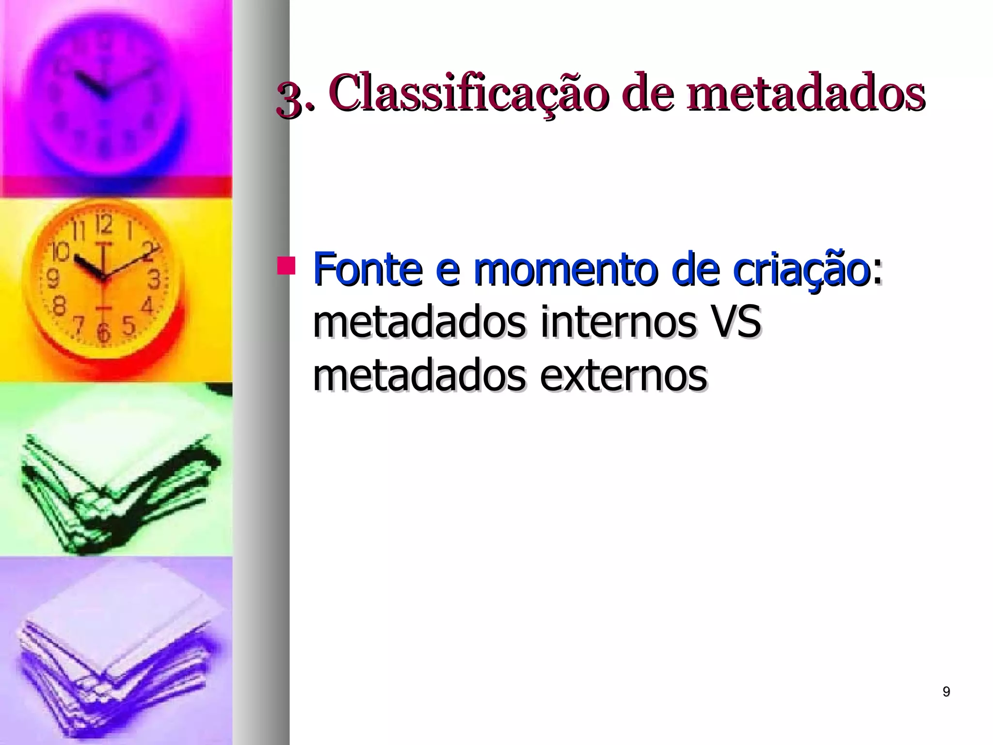 3. Classificação de metadados Fonte e momento de criação : metadados internos VS metadados externos 