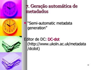 7. Geração automática de metadados “ Semi-automatic metadata generation”  Editor de DC:  DC-dot  (http://www.ukoln.ac.uk/metadata/dcdot) 