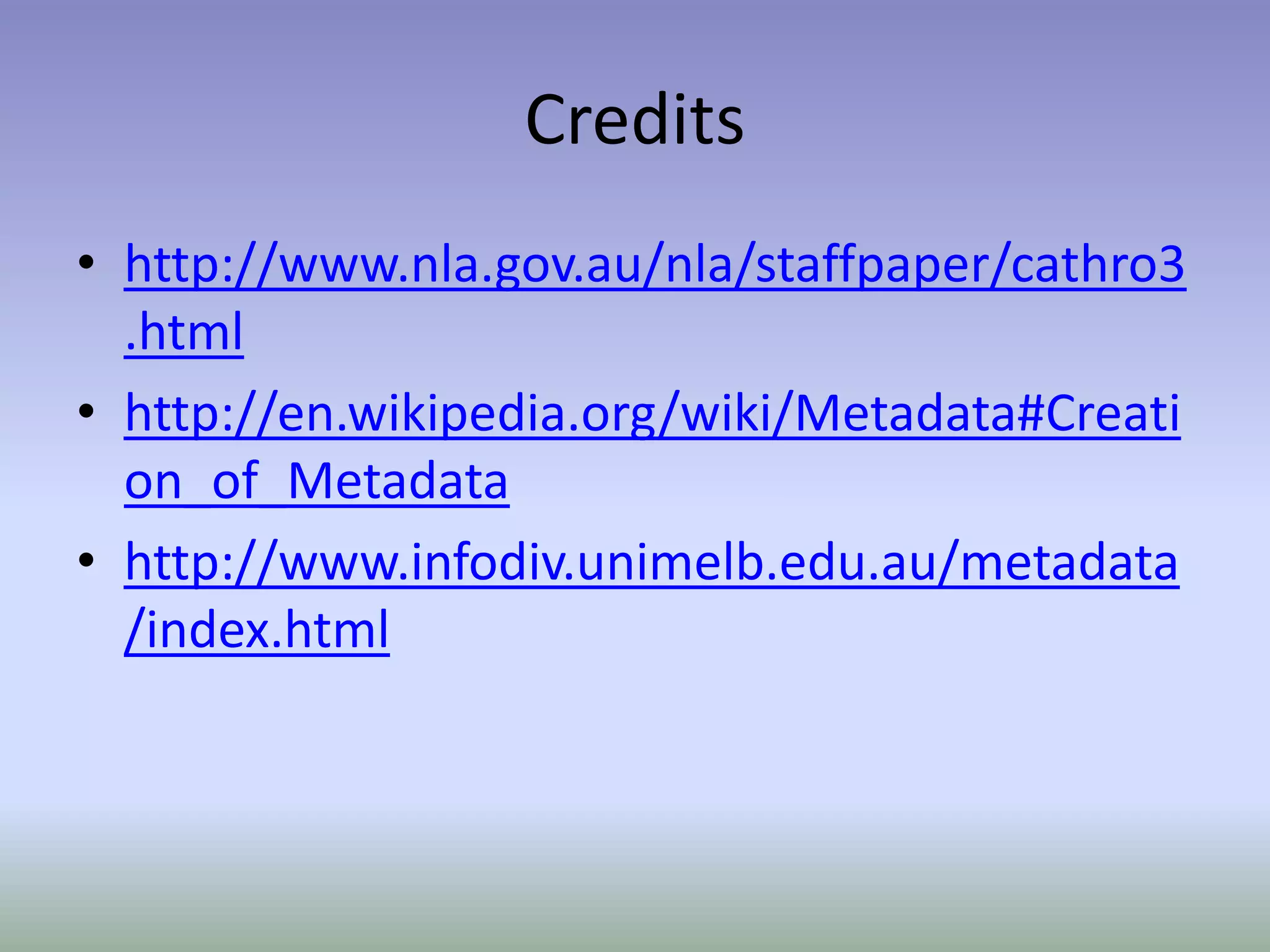Creditshttp://www.nla.gov.au/nla/staffpaper/cathro3.htmlhttp://en.wikipedia.org/wiki/Metadata#Creation_of_Metadatahttp://www.infodiv.unimelb.edu.au/metadata/index.html