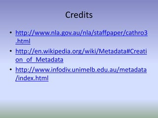 Creditshttp://www.nla.gov.au/nla/staffpaper/cathro3.htmlhttp://en.wikipedia.org/wiki/Metadata#Creation_of_Metadatahttp://www.infodiv.unimelb.edu.au/metadata/index.html