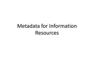 Metadata for Information
Resources
 