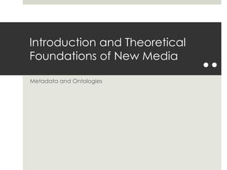 Introduction and Theoretical Foundations of New Media Metadata and Ontologies .. 