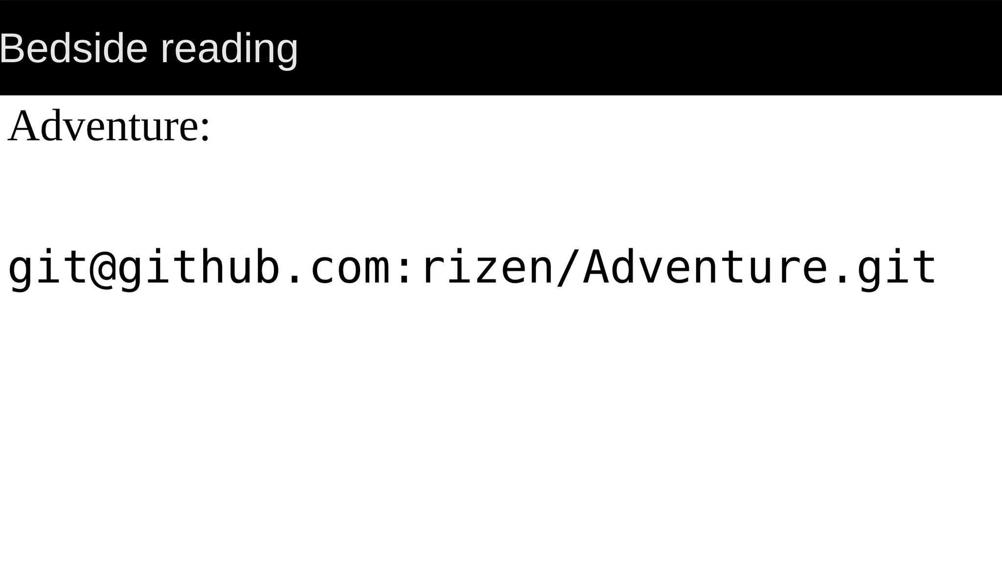 Bedside reading
Adventure:
git@github.com:rizen/Adventure.git
 