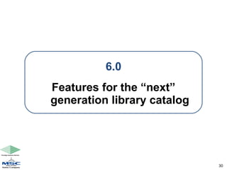 6.0 Features for the “next” generation library catalog 