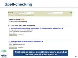 Spell-checking  Not because people do not know how to spell, but because people make mistakes 