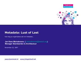 Metadata: Lust of Last hoe krijg je organisaties aan de metadata…. Jan Kees Meindersma  ( [email_address] ) Manager Standaarden & Architectuur 
