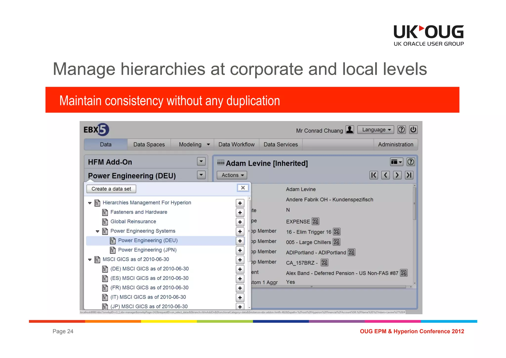Manage hierarchies at corporate and local levels
  Maintain consistency without any duplication




Page 24                                          OUG EPM & Hyperion Conference 2012
 