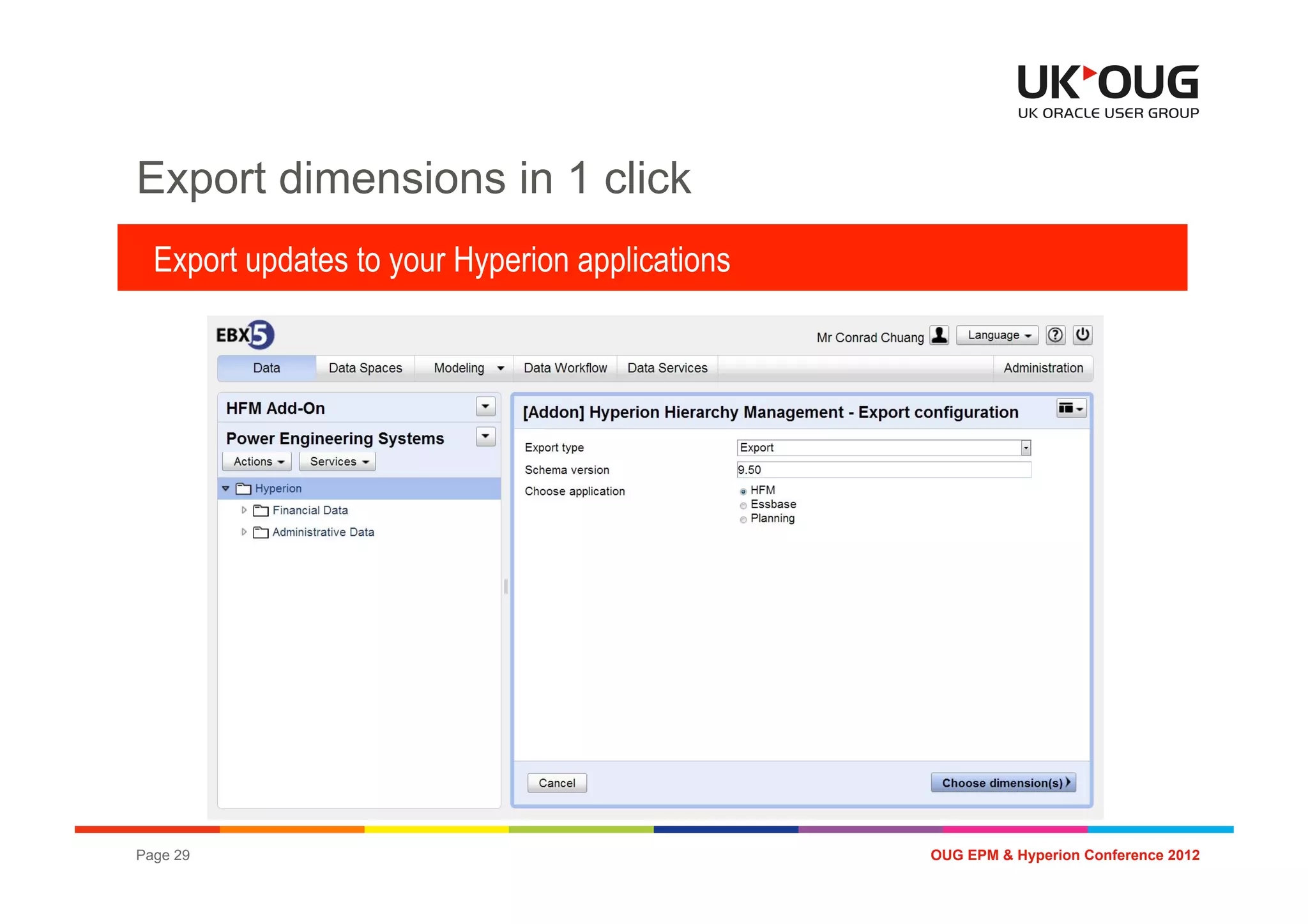 Export dimensions in 1 click
  Export updates to your Hyperion applications




Page 29                                          OUG EPM & Hyperion Conference 2012
 