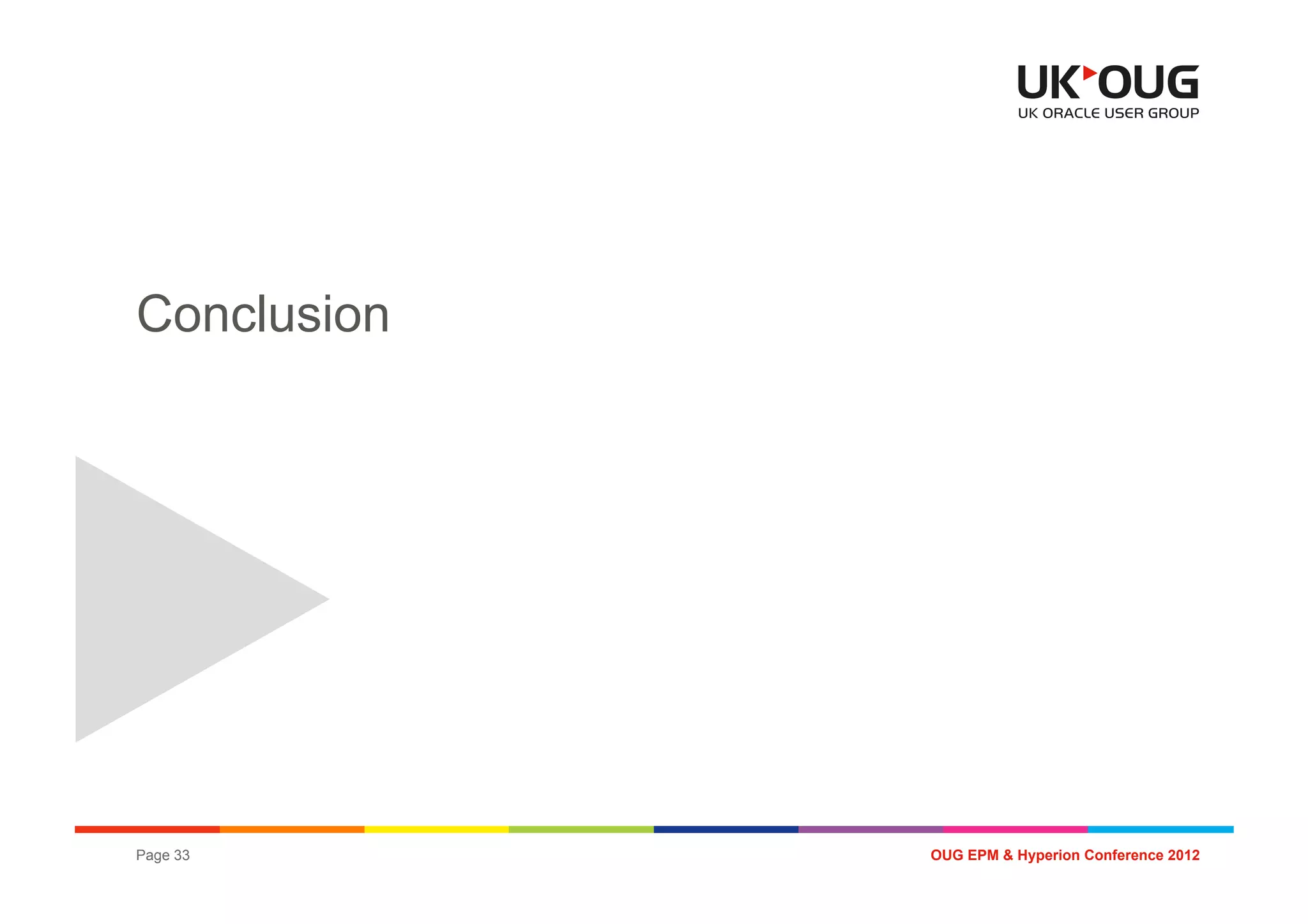 Conclusion




Page 33      OUG EPM & Hyperion Conference 2012
 