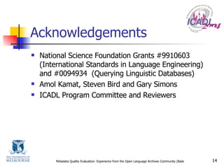 Acknowledgements National Science Foundation Grants #9910603 (International Standards in Language Engineering) and #0094934  (Querying Linguistic Databases) Amol Kamat, Steven Bird and Gary Simons ICADL Program Committee and Reviewers 