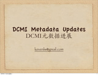 DCMI Metadata Updates

      kevenlw@gmail.com




              1
 