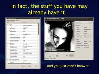 In fact, the stuff you have may
       already have it...




             ...and you just didn't know it.
 