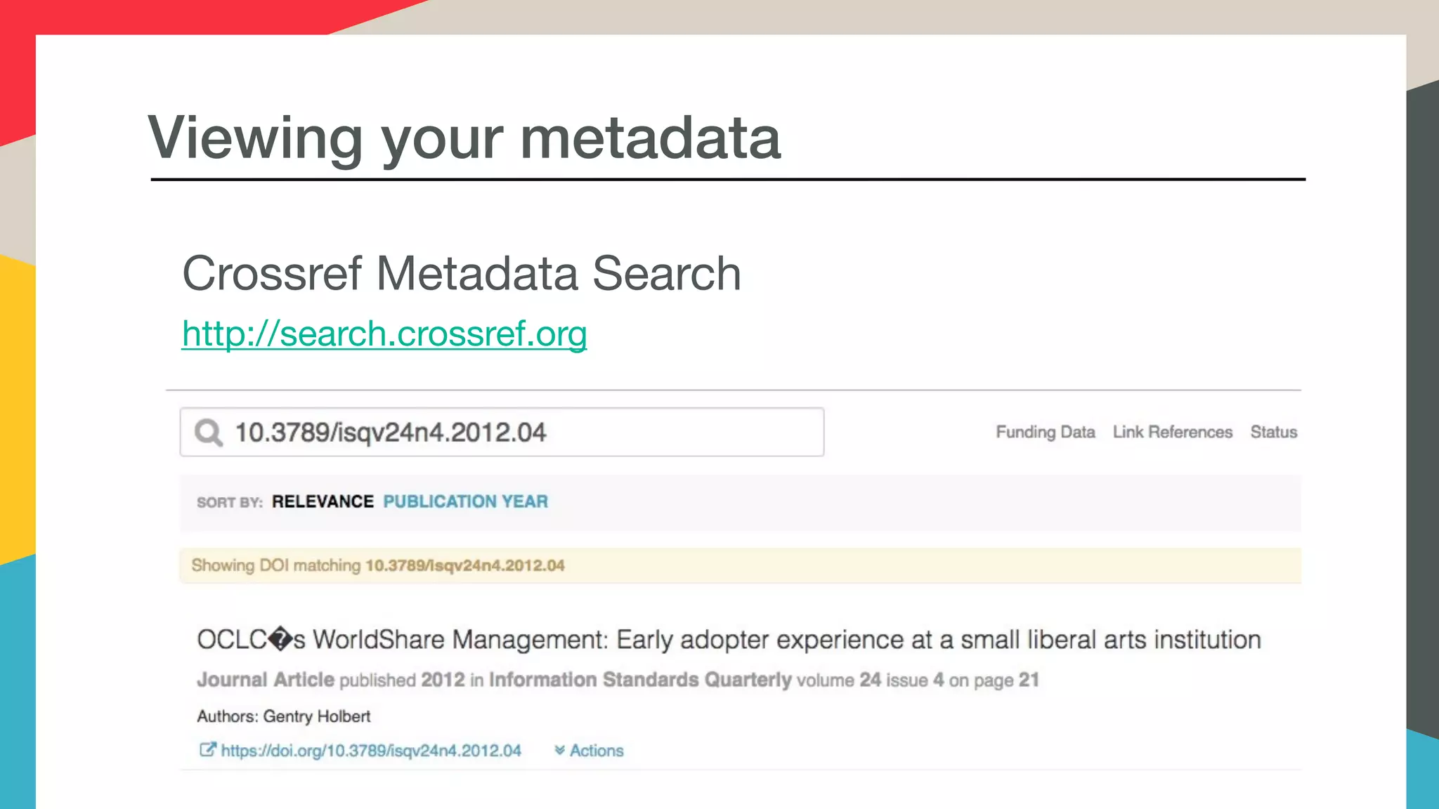 Viewing your metadata
Crossref Metadata Search 

http://search.crossref.org

 