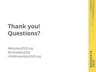 Metadata2020.org
@metadata2020
info@metadata2020.org
Thank you!
Questions?
 
