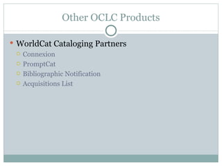 Other OCLC Products WorldCat Cataloging Partners Connexion PromptCat Bibliographic Notification Acquisitions List 