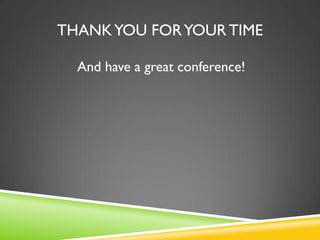 THANK YOU FOR YOUR TIME
And have a great conference!

 